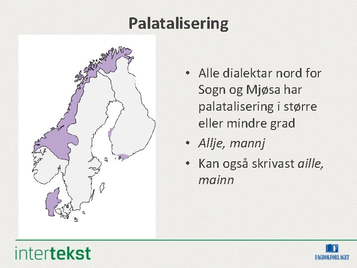 Palatalisering • Alle dialektar nord for Sogn og Mjøsa har palatalisering i større eller