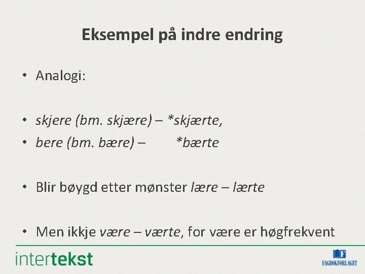 Eksempel på indre endring • Analogi: • skjere (bm. skjære) – *skjærte, • bere