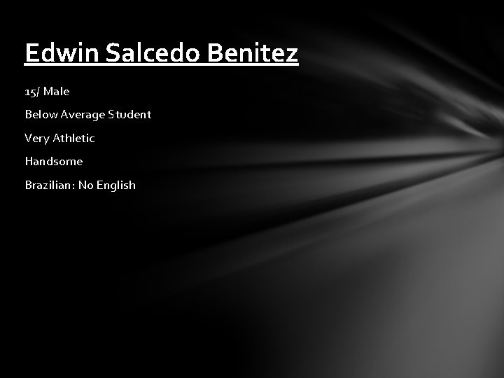 Edwin Salcedo Benitez 15/ Male Below Average Student Very Athletic Handsome Brazilian: No English