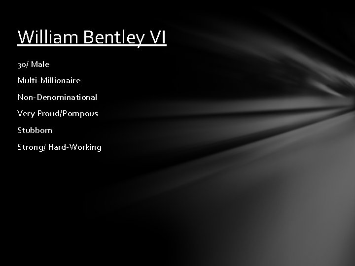 William Bentley VI 30/ Male Multi-Millionaire Non-Denominational Very Proud/Pompous Stubborn Strong/ Hard-Working 