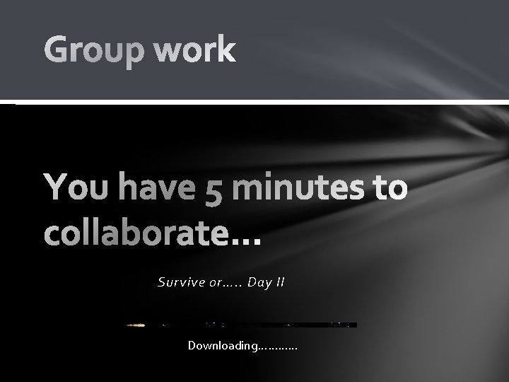 Survive or…. . Day II Downloading………… 