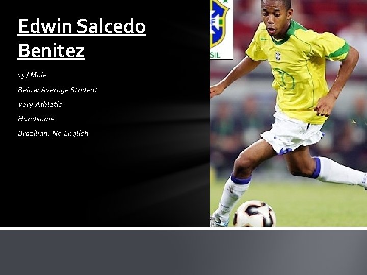 Edwin Salcedo Benitez 15/ Male Below Average Student Very Athletic Handsome Brazilian: No English