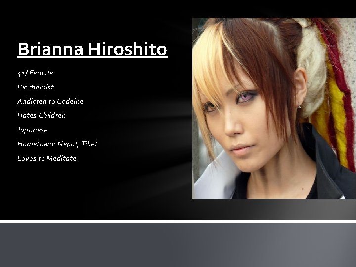 Brianna Hiroshito 41/ Female Biochemist Addicted to Codeine Hates Children Japanese Hometown: Nepal, Tibet