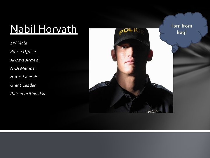 Nabil Horvath 25/ Male Police Officer Always Armed NRA Member Hates Liberals Great Leader