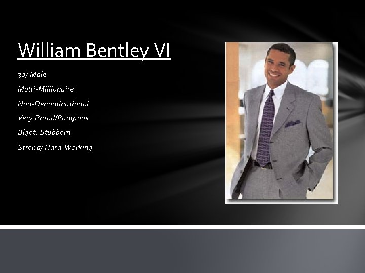 William Bentley VI 30/ Male Multi-Millionaire Non-Denominational Very Proud/Pompous Bigot, Stubborn Strong/ Hard-Working 