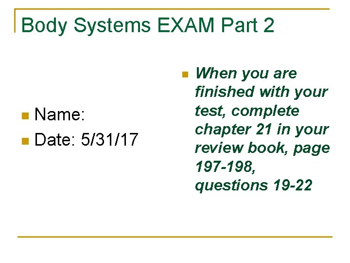 Body Systems EXAM Part 2 n Name: n Date: 5/31/17 n When you are