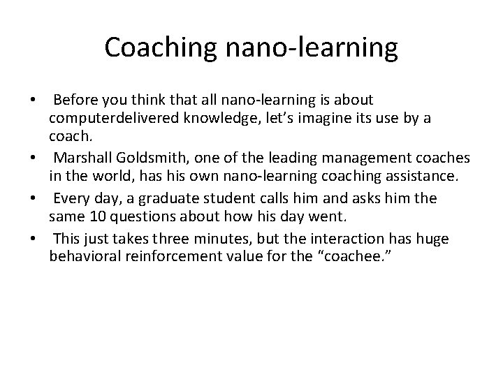 Coaching nano-learning • Before you think that all nano-learning is about computerdelivered knowledge, let’s