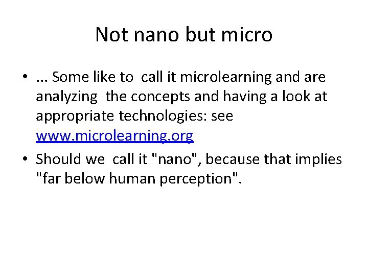 Not nano but micro • . . . Some like to call it microlearning