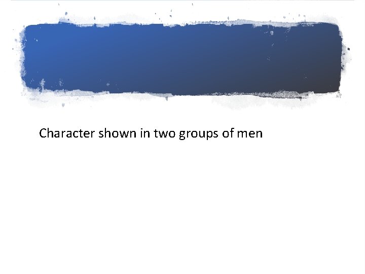 Character shown in two groups of men 