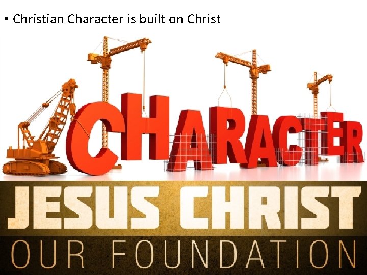  • Christian Character is built on Christ 