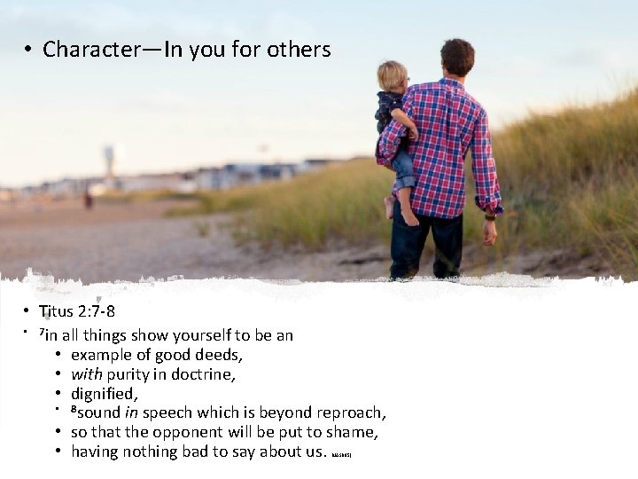  • Character—In you for others • Titus 2: 7 -8 • 7 in