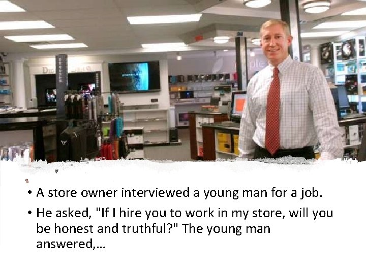  • A store owner interviewed a young man for a job. • He