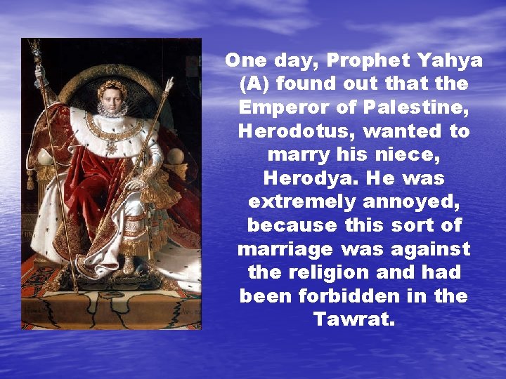 One day, Prophet Yahya (A) found out that the Emperor of Palestine, Herodotus, wanted