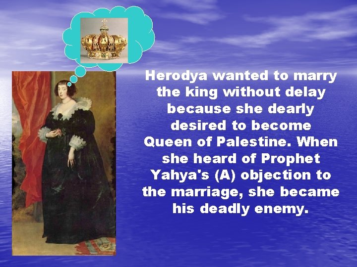 Herodya wanted to marry the king without delay because she dearly desired to become