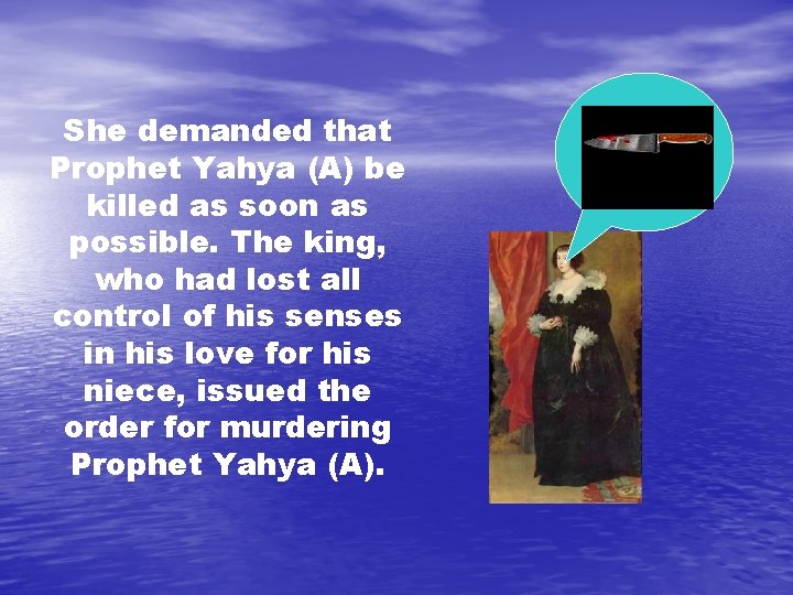 She demanded that Prophet Yahya (A) be killed as soon as possible. The king,