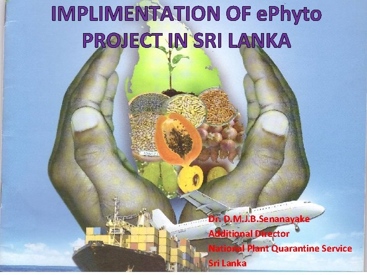 IMPLIMENTATION OF e. Phyto PROJECT IN SRI LANKA Dr. D. M. J. B. Senanayake