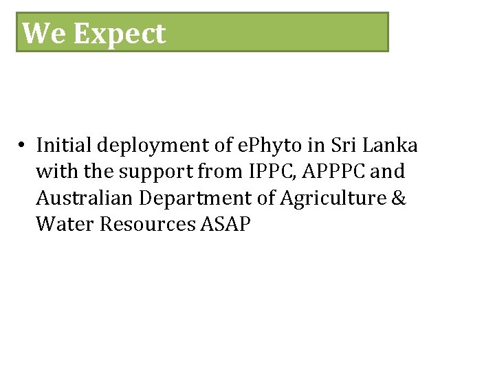 We Expect • Initial deployment of e. Phyto in Sri Lanka with the support