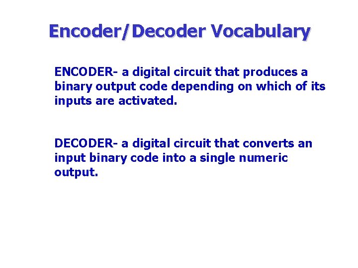 Encoder/Decoder Vocabulary ENCODER- a digital circuit that produces a binary output code depending on