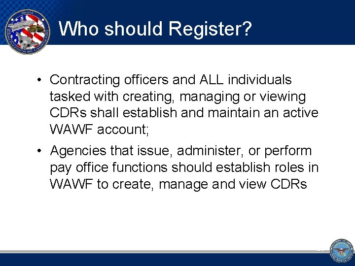 Who should Register? • Contracting officers and ALL individuals tasked with creating, managing or