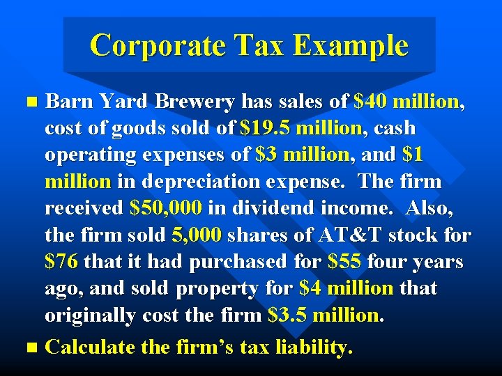 Corporate Tax Example Barn Yard Brewery has sales of $40 million, cost of goods