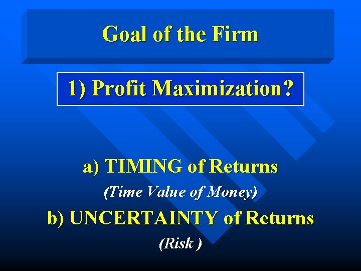 Goal of the Firm 1) Profit Maximization? a) TIMING of Returns (Time Value of