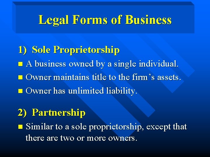 Legal Forms of Business 1) Sole Proprietorship A business owned by a single individual.