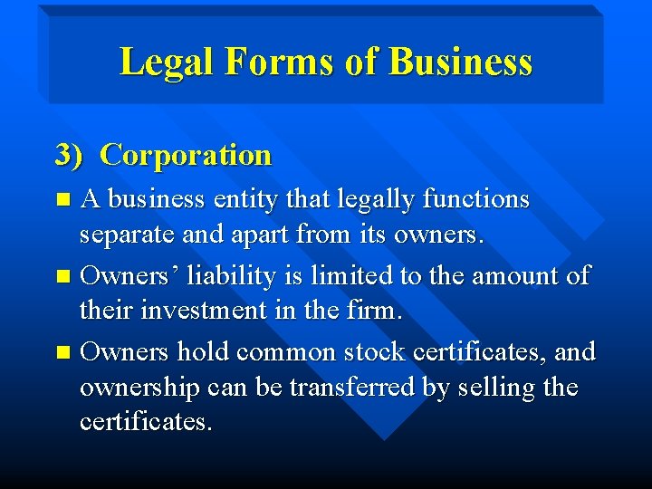 Legal Forms of Business 3) Corporation A business entity that legally functions separate and