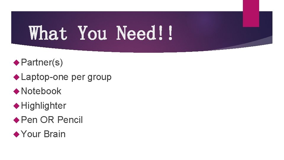 What You Need!! Partner(s) Laptop-one per group Notebook Highlighter Pen OR Pencil Your Brain