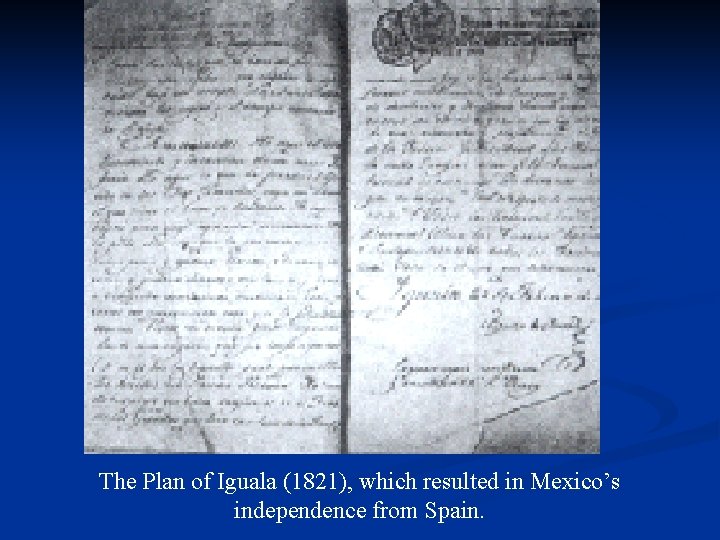 The Plan of Iguala (1821), which resulted in Mexico’s independence from Spain. 