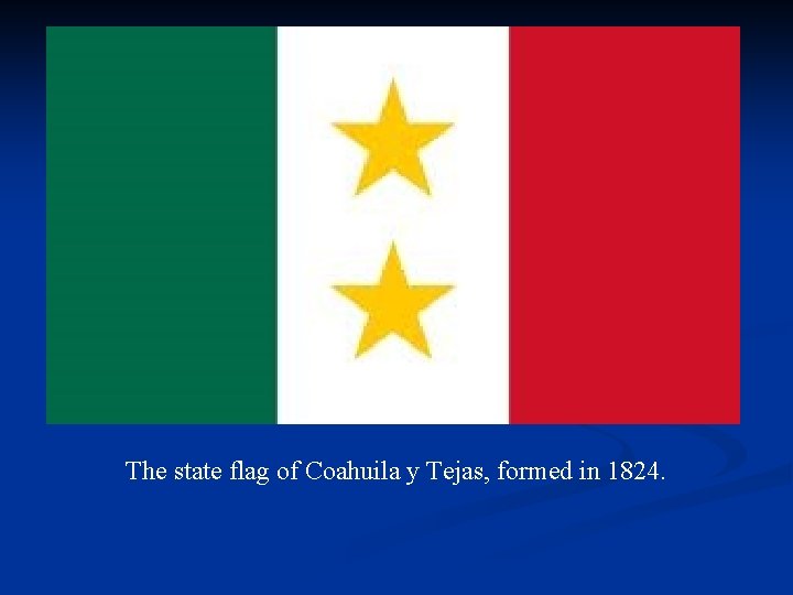 The state flag of Coahuila y Tejas, formed in 1824. 