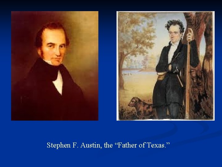 Stephen F. Austin, the “Father of Texas. ” 