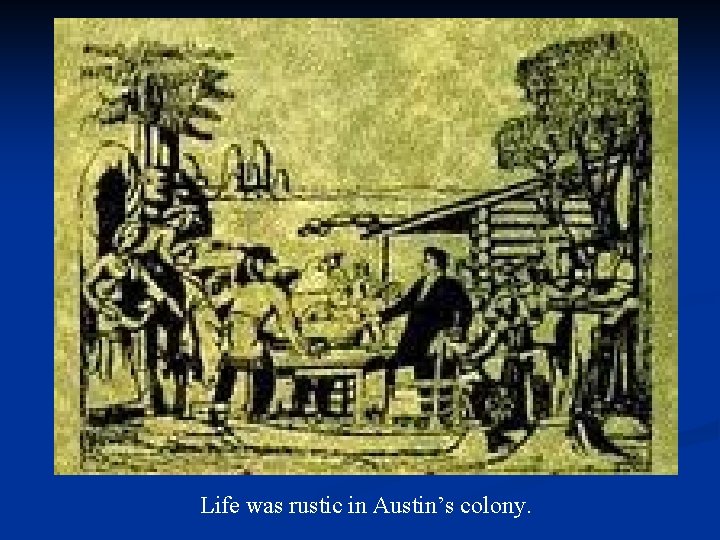 Life was rustic in Austin’s colony. 