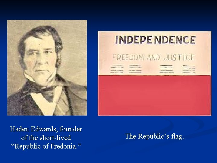 Haden Edwards, founder of the short-lived “Republic of Fredonia. ” The Republic’s flag. 