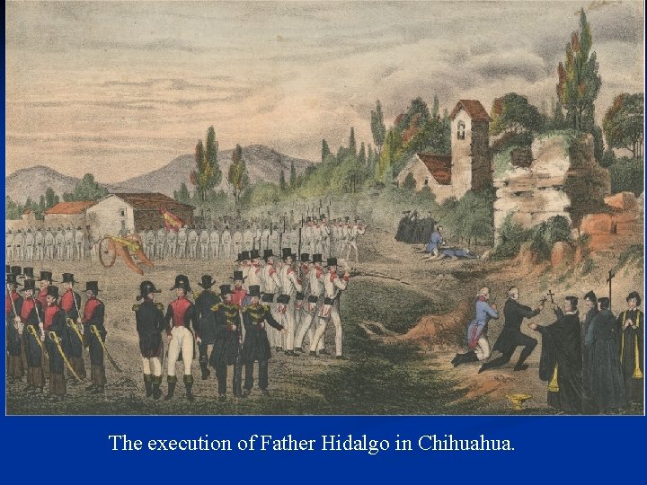 The execution of Father Hidalgo in Chihuahua. 