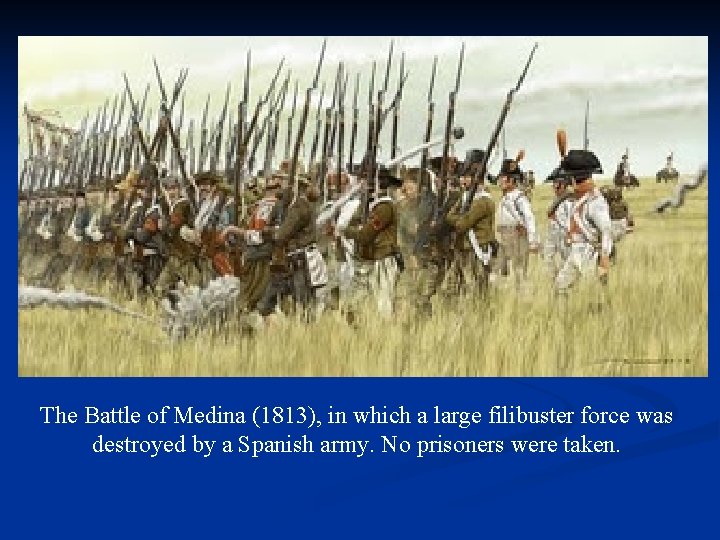 The Battle of Medina (1813), in which a large filibuster force was destroyed by