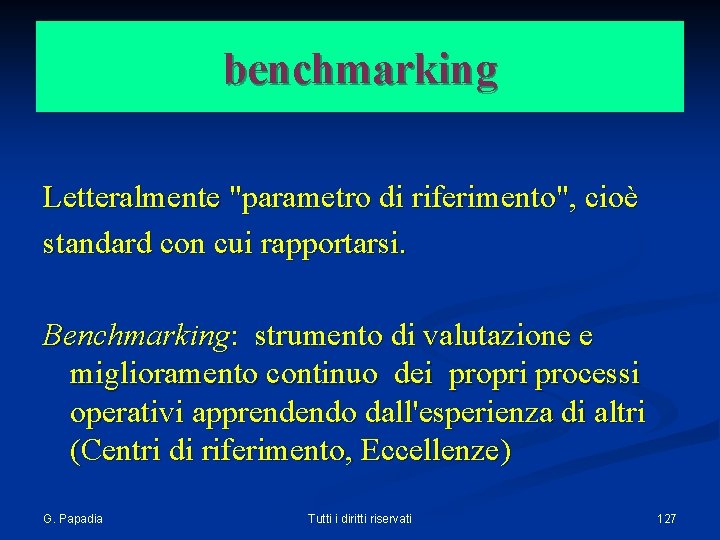 benchmarking Letteralmente "parametro di riferimento", cioè standard con cui rapportarsi. Benchmarking: strumento di valutazione