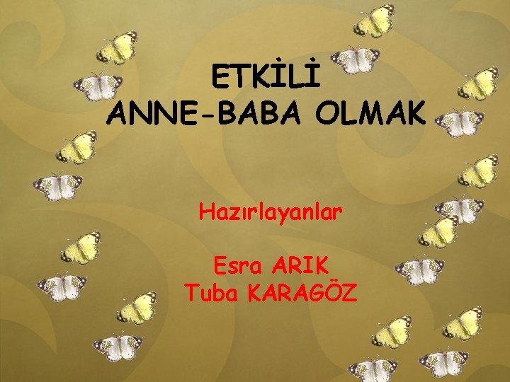 ETKİLİ ANNE-BABA OLMAK Hazırlayanlar Esra ARIK Tuba KARAGÖZ 