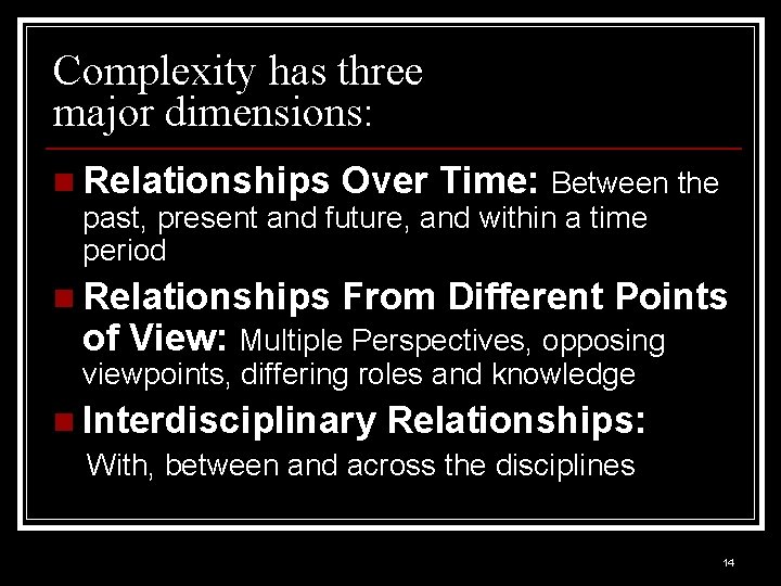 Complexity has three major dimensions: n Relationships Over Time: Between the past, present and