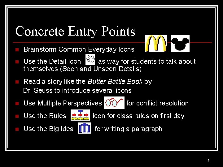 Concrete Entry Points n Brainstorm Common Everyday Icons n Use the Detail Icon as
