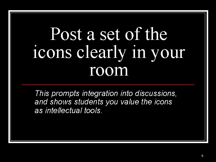 Post a set of the icons clearly in your room This prompts integration into