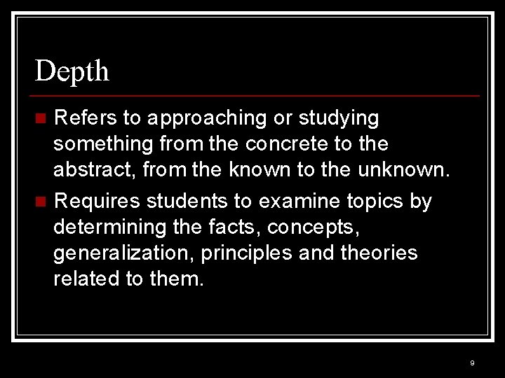 Depth Refers to approaching or studying something from the concrete to the abstract, from