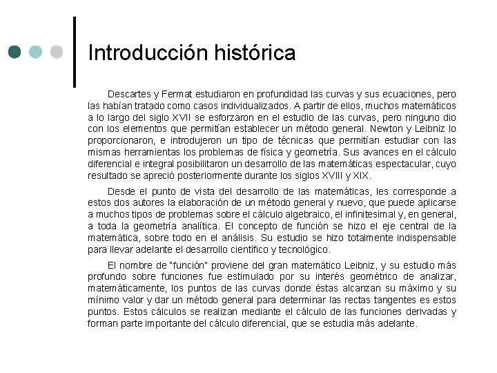 Introducción histórica Descartes y Fermat estudiaron en profundidad las curvas y sus ecuaciones, pero