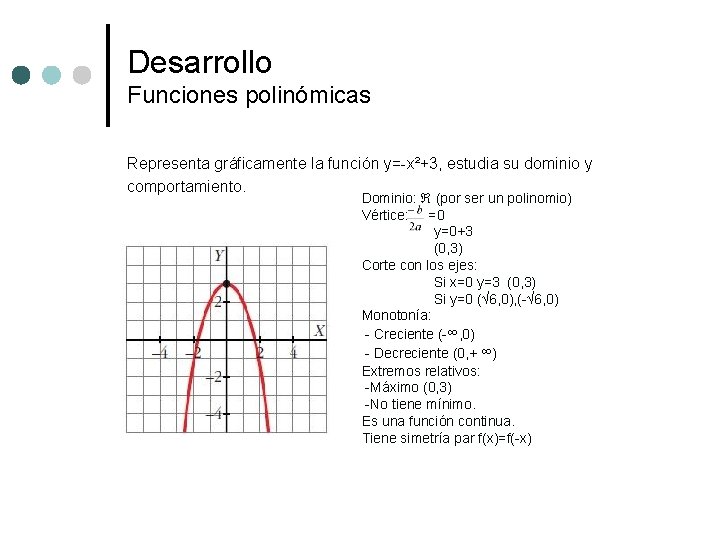 Desarrollo Funciones polinómicas Representa gráficamente la función y=-x²+3, estudia su dominio y comportamiento. Dominio: