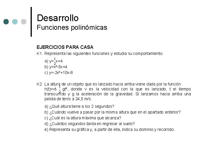 Desarrollo Funciones polinómicas EJERCICIOS PARA CASA K 1. Representa las siguientes funciones y estudia Desarrollo Funciones polinómicas EJERCICIOS PARA CASA K 1. Representa las siguientes funciones y estudia