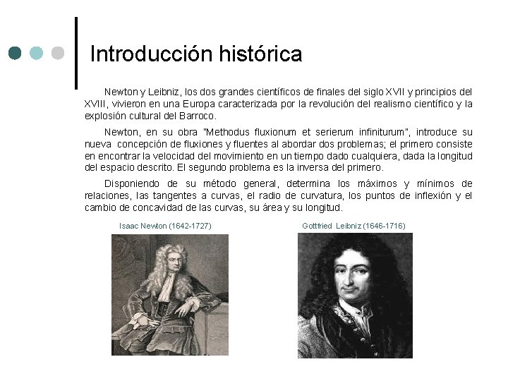 Introducción histórica Newton y Leibniz, los dos grandes científicos de finales del siglo XVII Introducción histórica Newton y Leibniz, los dos grandes científicos de finales del siglo XVII