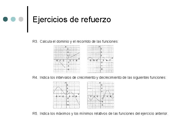Ejercicios de refuerzo R 3. Calcula el dominio y el recorrido de las funciones: Ejercicios de refuerzo R 3. Calcula el dominio y el recorrido de las funciones: