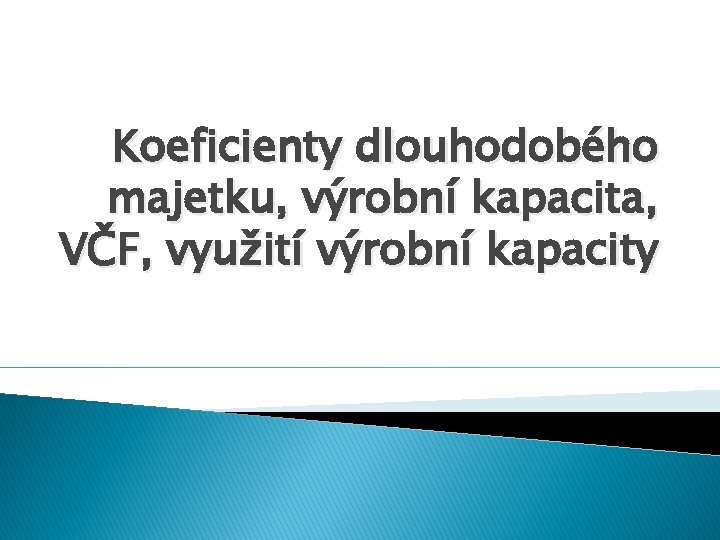 Koeficienty dlouhodobého majetku, výrobní kapacita, VČF, využití výrobní kapacity 