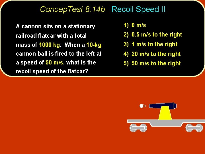 Concep. Test 8. 14 b Recoil Speed II A cannon sits on a stationary