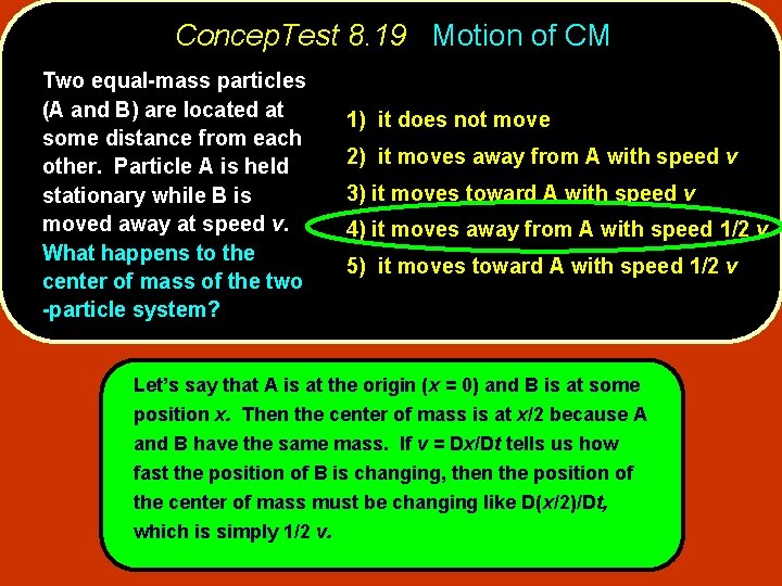 Concep. Test 8. 19 Motion of CM Two equal-mass particles (A and B) are