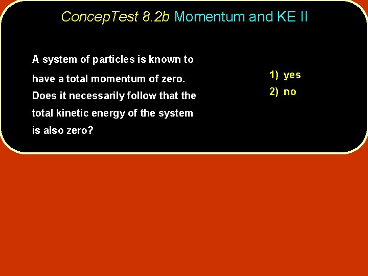 Concep. Test 8. 2 b Momentum and KE II A system of particles is